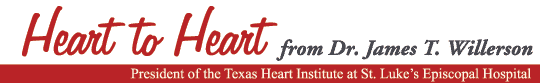 Heart to Heart from Dr. James T. Willerson