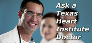 Ask a Texas Heart Institute Doctor