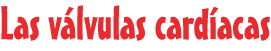 Las válvulas cardíacas